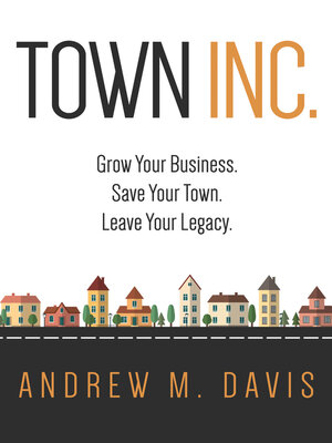 Town INC.: Grow Your Business. Save Your Town. Leave Your Legacy. - ebook